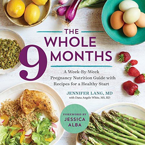 The Whole 9 Months: A Week-By-Week Pregnancy Nutrition Guide