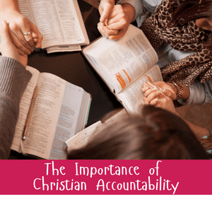 The Importance of Christian Accountability and What That Means For You