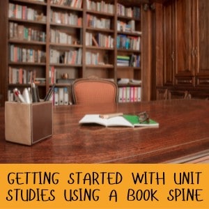 Getting Started with Homeschool Unit Studies Using A Book Spine