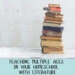 Teaching Multiple Ages in Your Homeschool with Literature